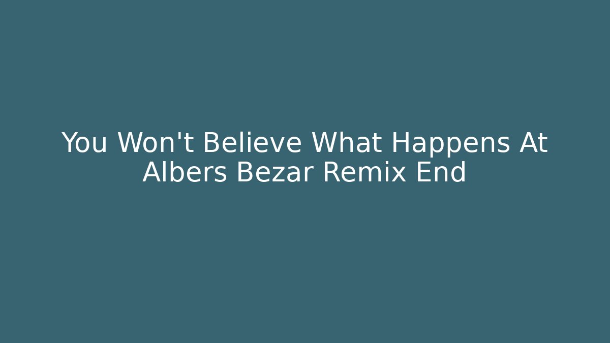 You Won't Believe What Happens At Albers Bezar Remix End