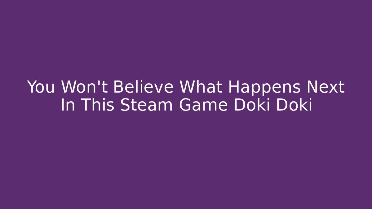 You Won't Believe What Happens Next In This Steam Game Doki Doki