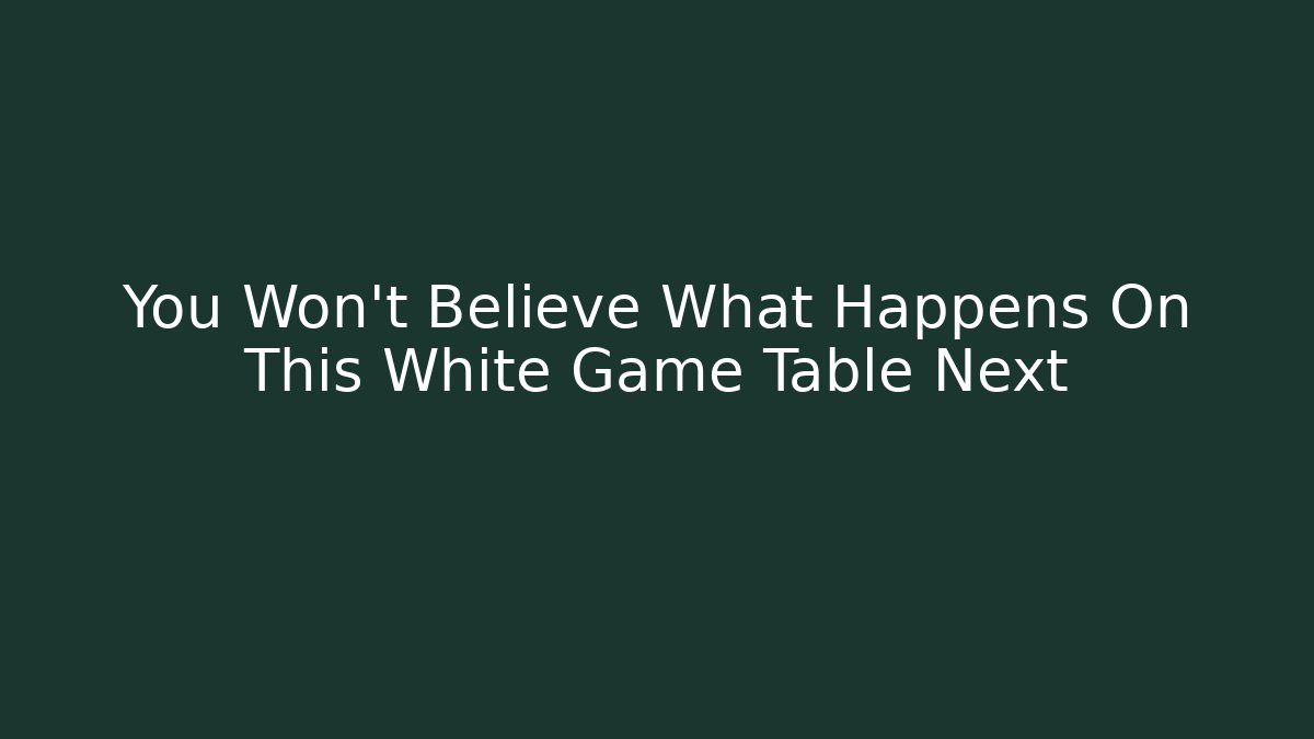 You Won't Believe What Happens On This White Game Table Next