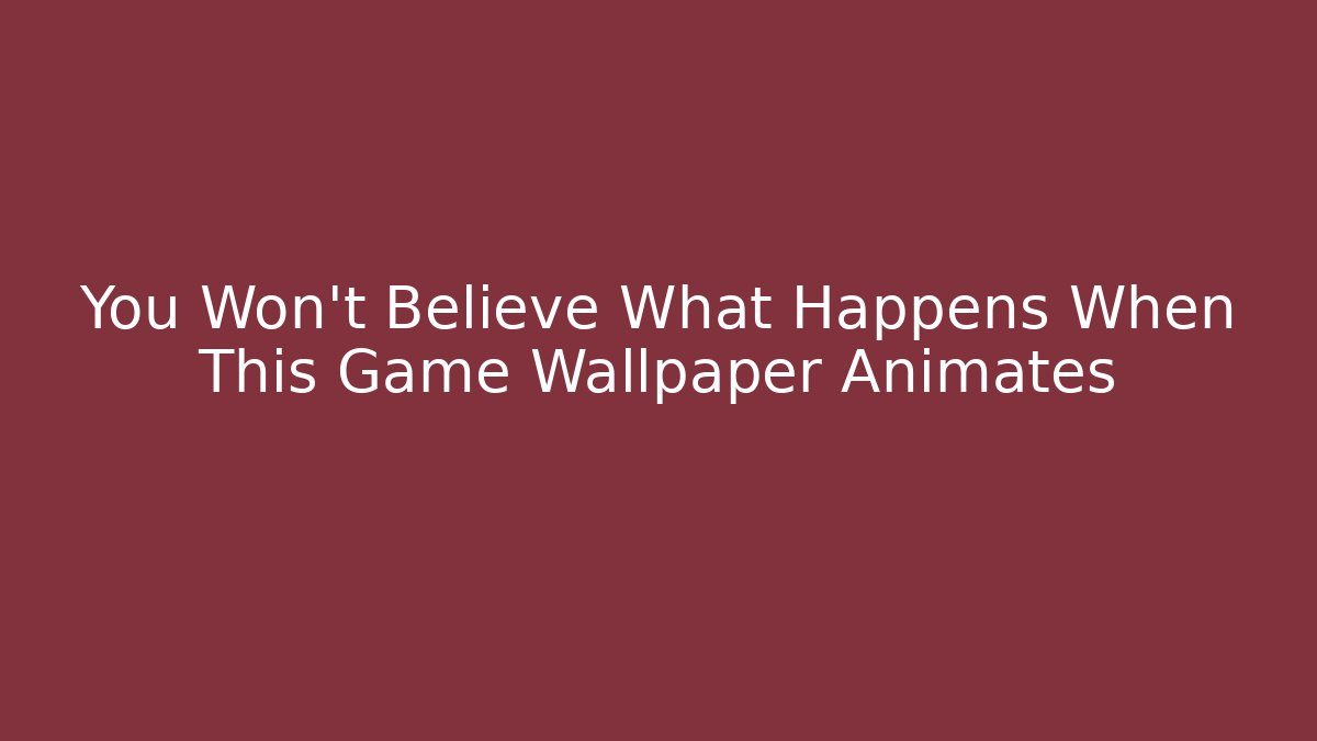 You Won't Believe What Happens When This Game Wallpaper Animates