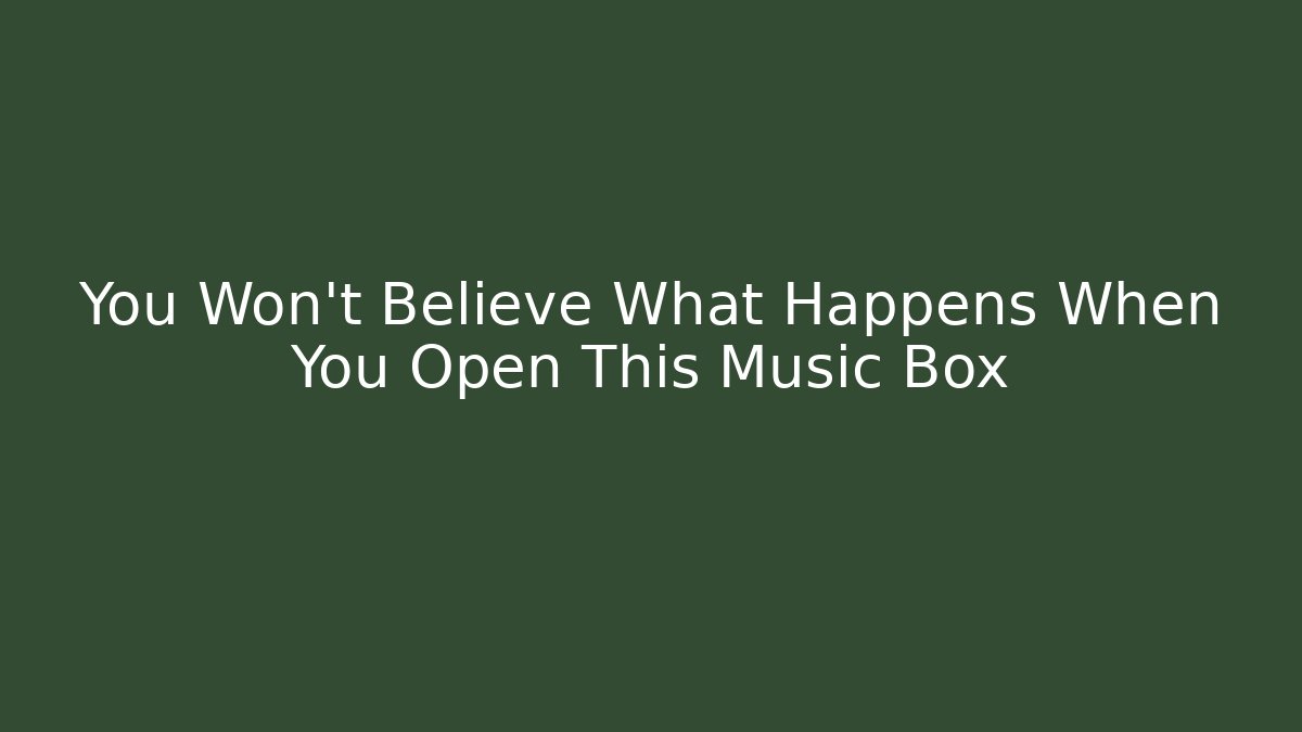 You Won't Believe What Happens When You Open This Music Box
