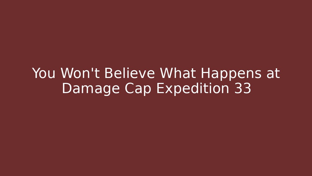 You Won't Believe What Happens at Damage Cap Expedition 33
