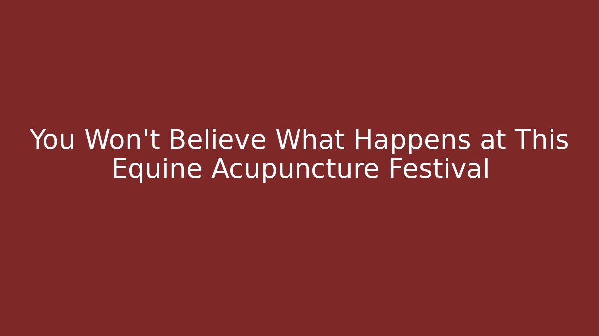 You Won't Believe What Happens at This Equine Acupuncture Festival