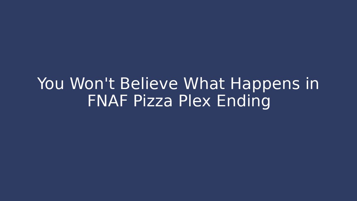 You Won't Believe What Happens in FNAF Pizza Plex Ending