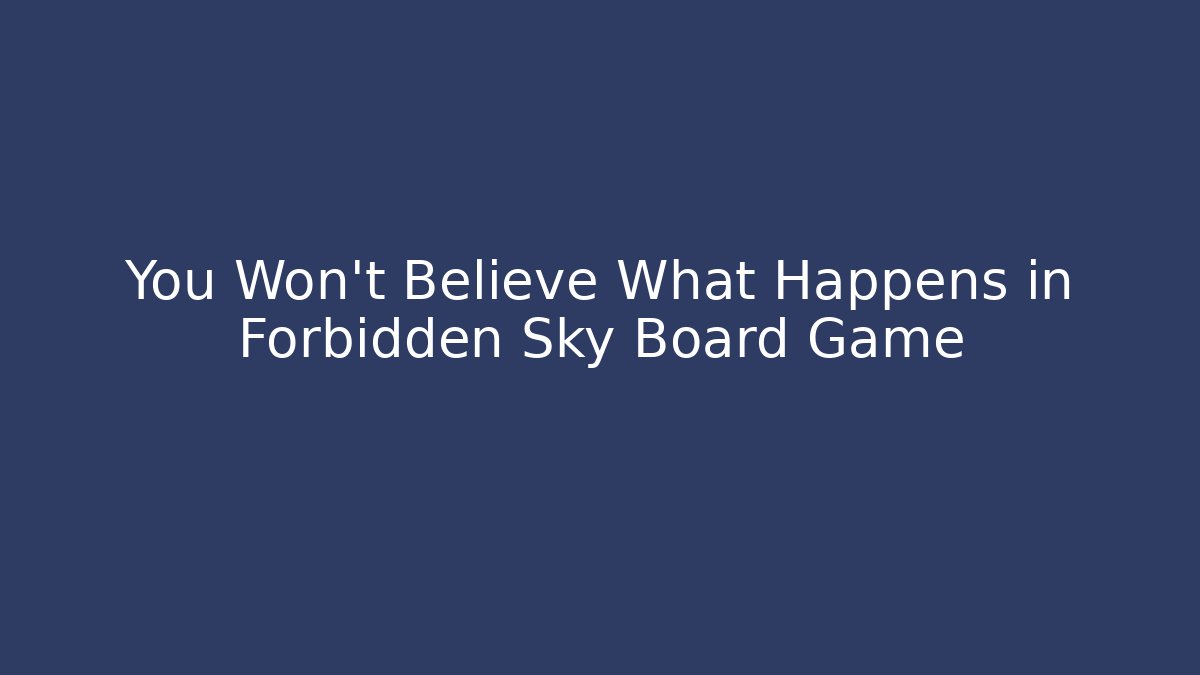 You Won't Believe What Happens in Forbidden Sky Board Game