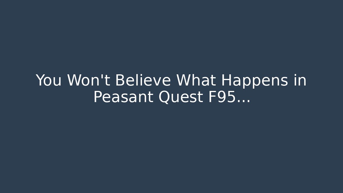 You Won't Believe What Happens in Peasant Quest F95...