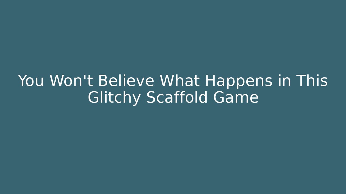 You Won't Believe What Happens in This Glitchy Scaffold Game