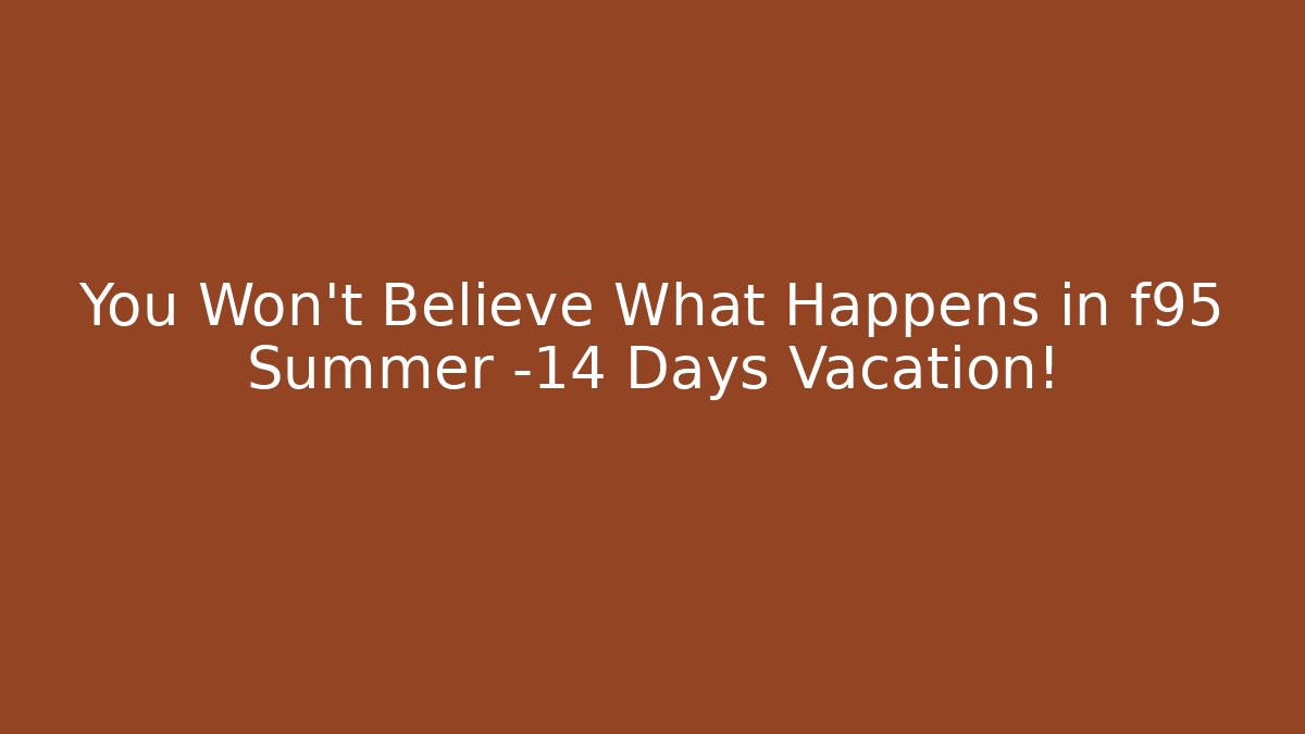 You Won't Believe What Happens in f95 Summer -14 Days Vacation!