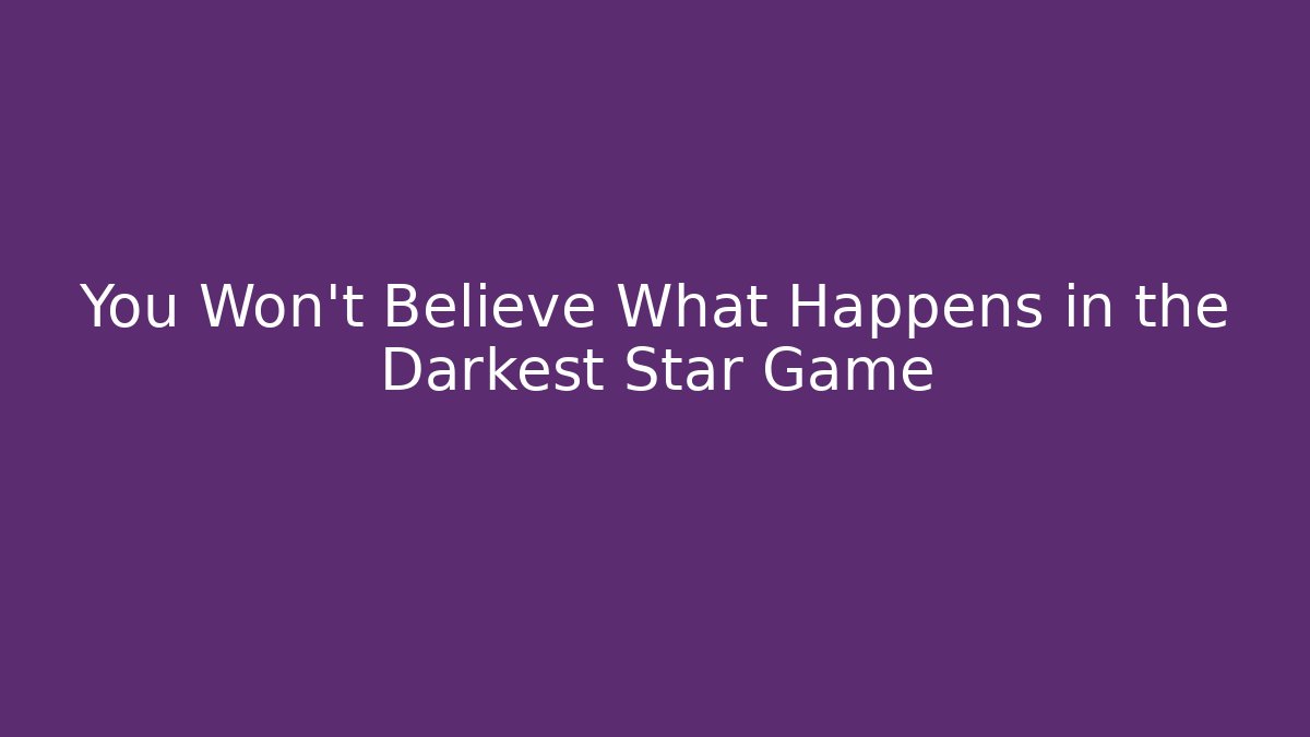 You Won't Believe What Happens in the Darkest Star Game