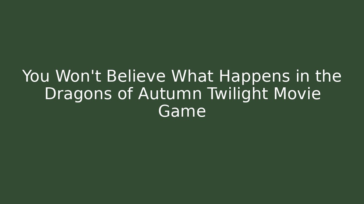You Won't Believe What Happens in the Dragons of Autumn Twilight Movie Game