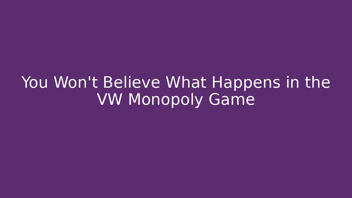 You Won't Believe What Happens in the VW Monopoly Game