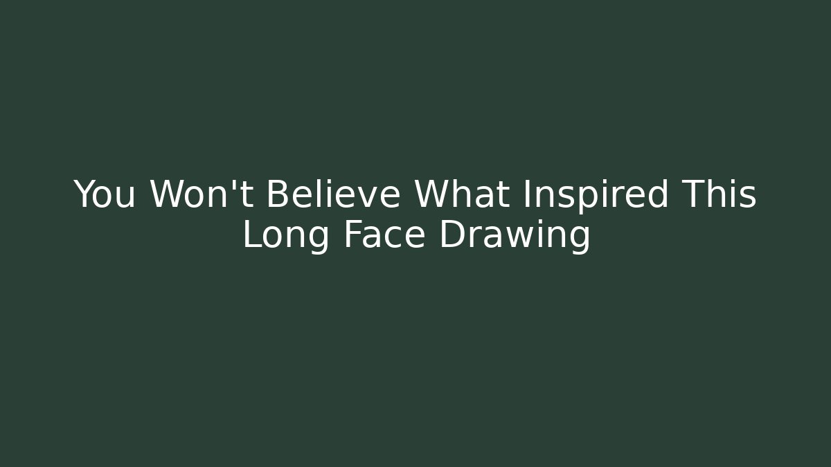 You Won't Believe What Inspired This Long Face Drawing
