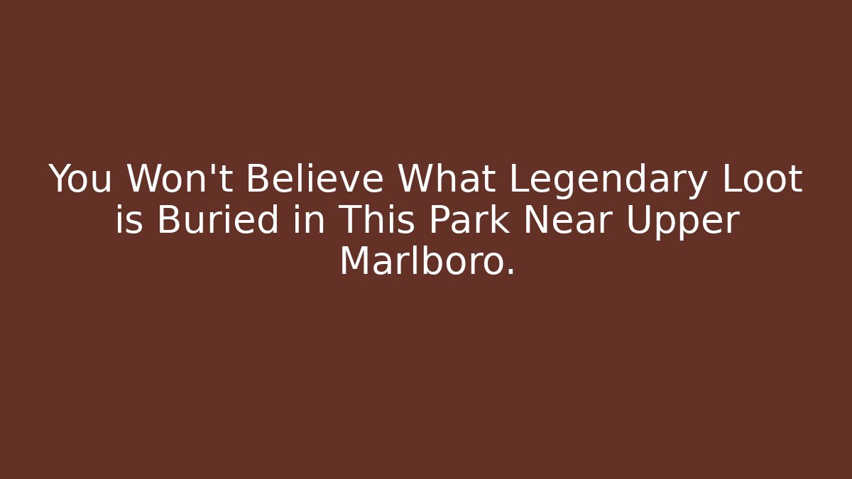 You Won't Believe What Legendary Loot is Buried in This Park Near Upper Marlboro.