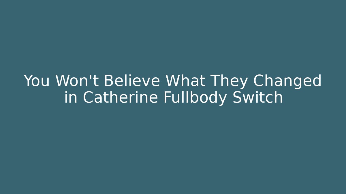 You Won't Believe What They Changed in Catherine Fullbody Switch