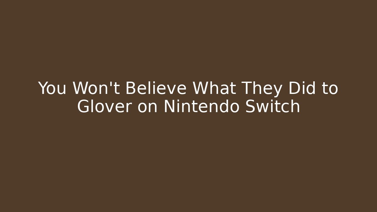 You Won't Believe What They Did to Glover on Nintendo Switch