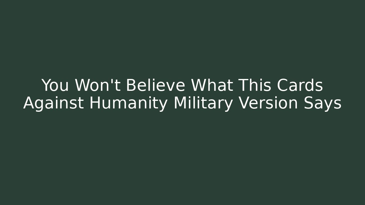 You Won't Believe What This Cards Against Humanity Military Version Says
