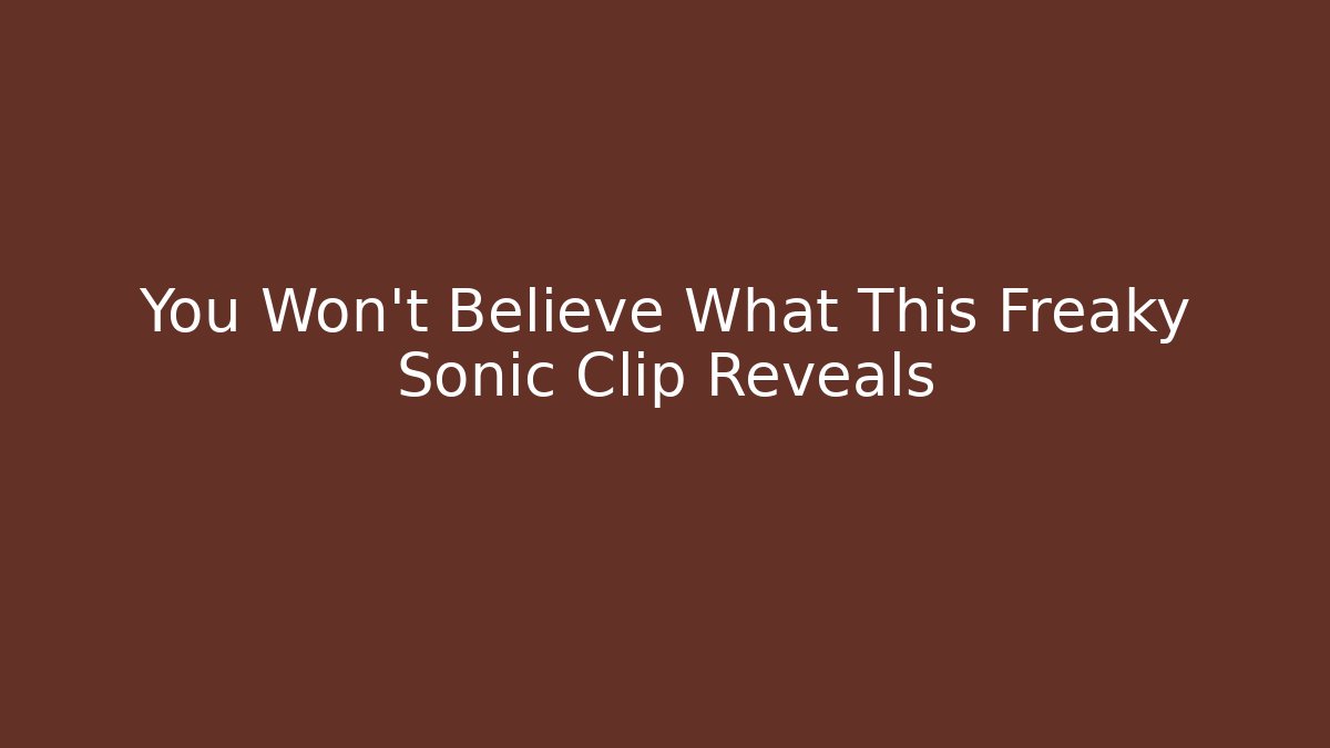 You Won't Believe What This Freaky Sonic Clip Reveals - Felix Cat Insurance