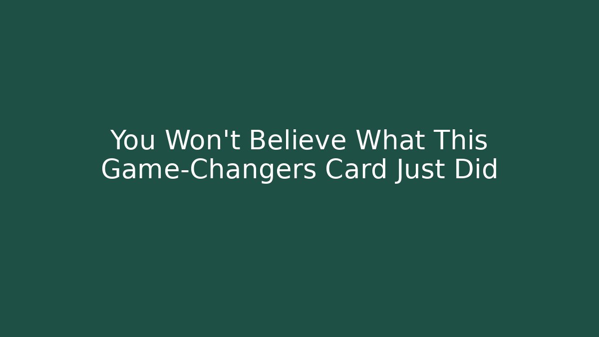 You Won't Believe What This Game-Changers Card Just Did