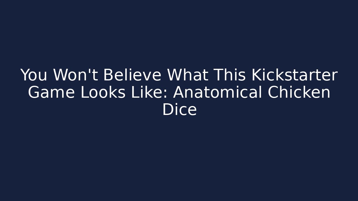 You Won't Believe What This Kickstarter Game Looks Like: Anatomical Chicken Dice - Felix Cat Insurance