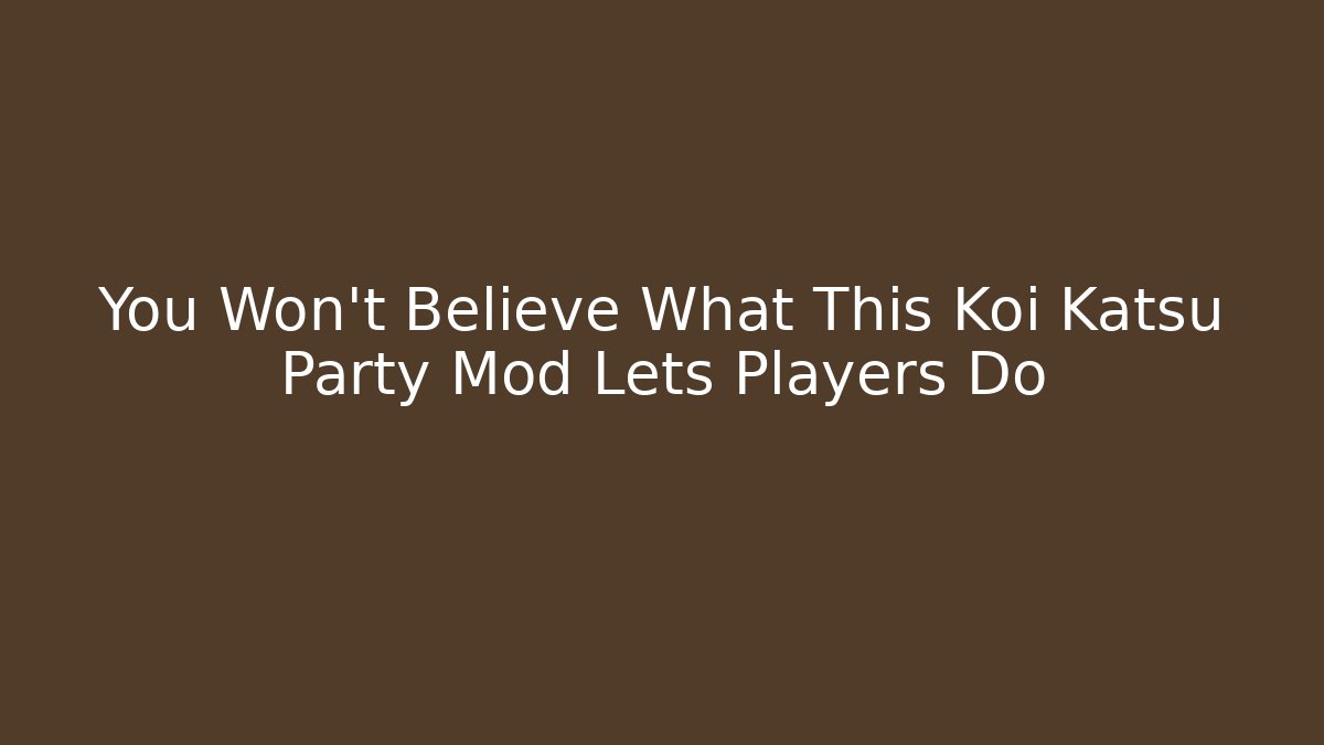 You Won't Believe What This Koi Katsu Party Mod Lets Players Do