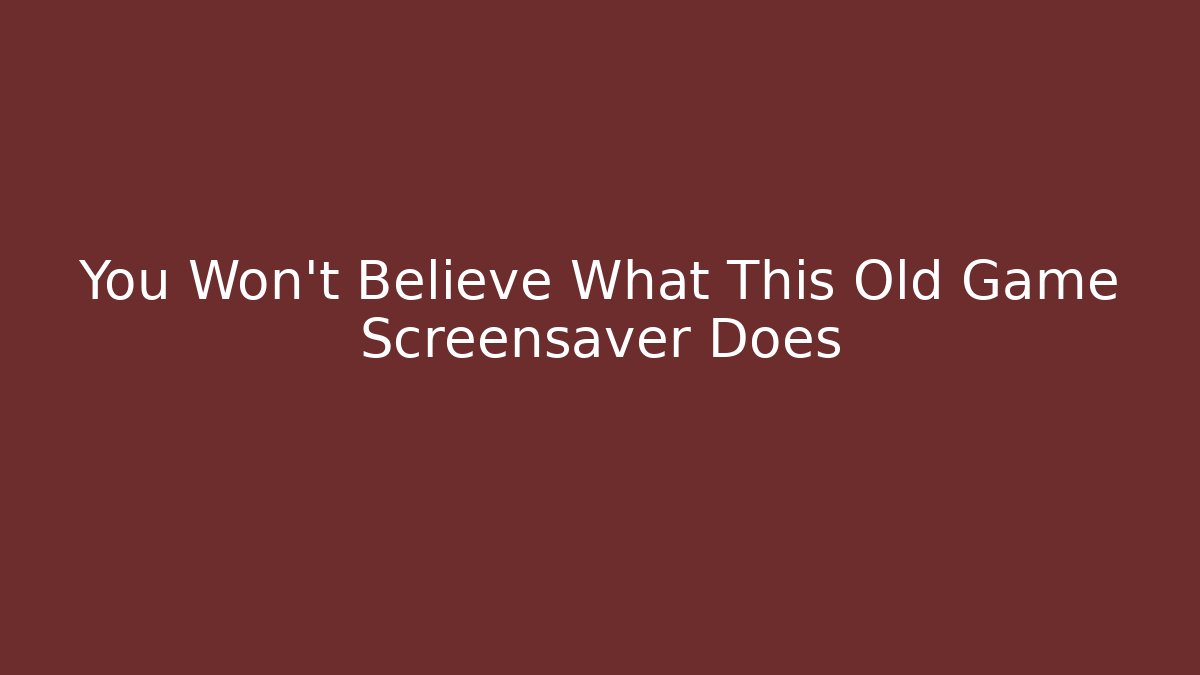 You Won't Believe What This Old Game Screensaver Does