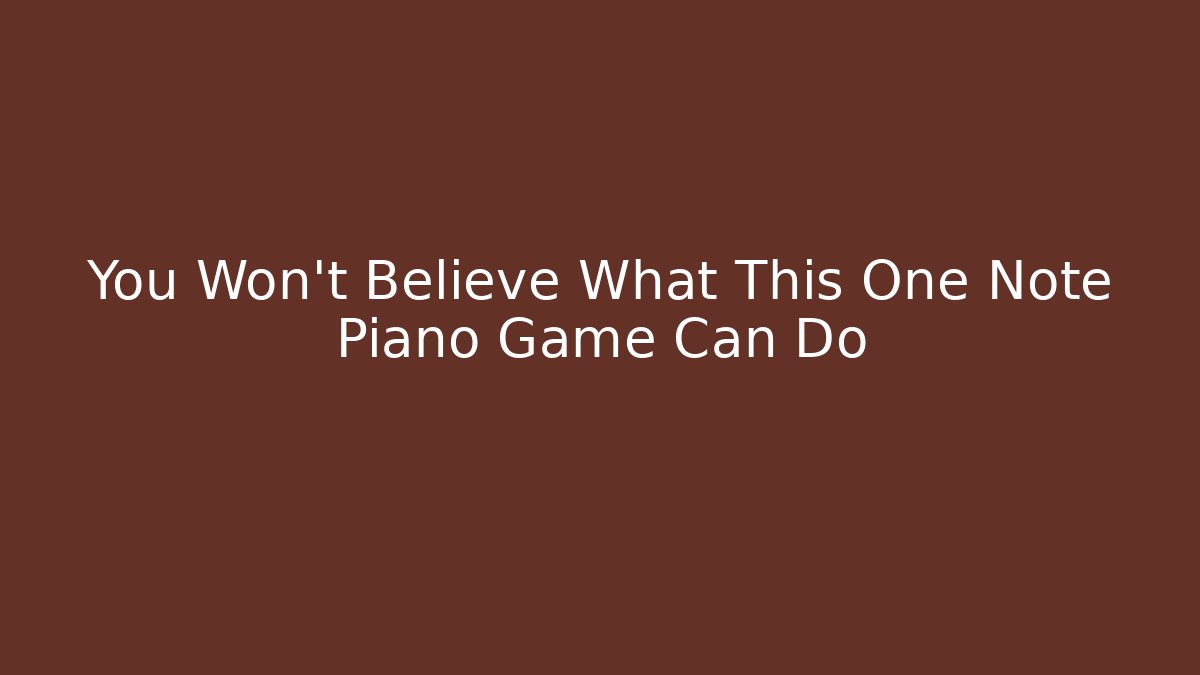 You Won't Believe What This One Note Piano Game Can Do