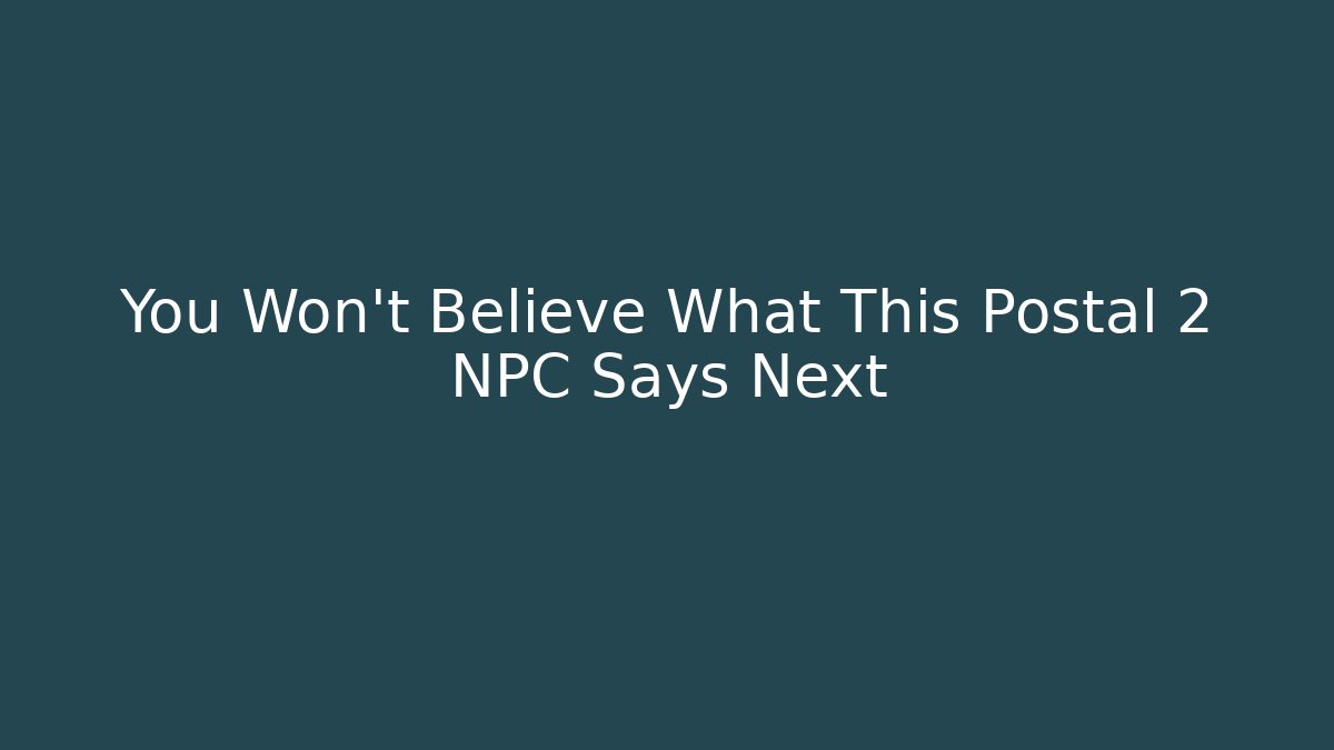 You Won't Believe What This Postal 2 NPC Says Next