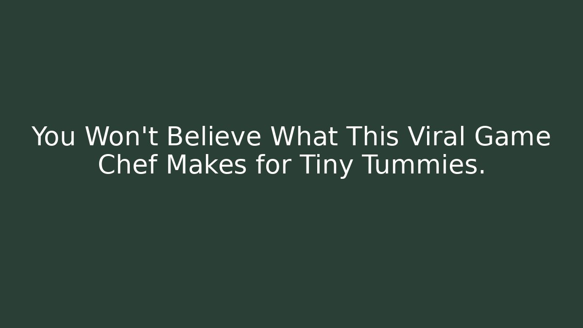 You Won't Believe What This Viral Game Chef Makes for Tiny Tummies.