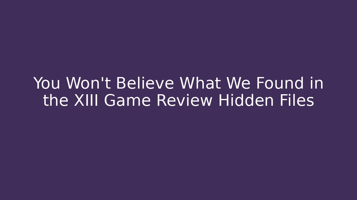 You Won't Believe What We Found in the XIII Game Review Hidden Files