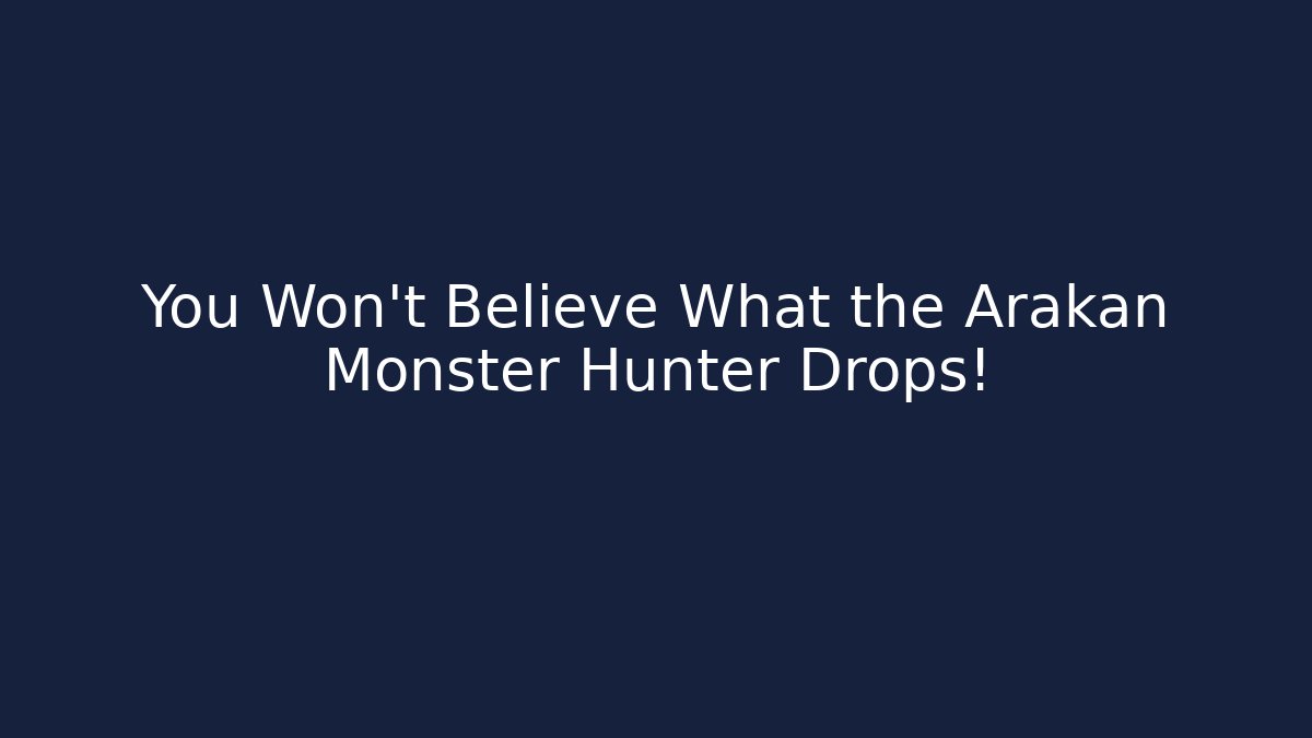 You Won't Believe What the Arakan Monster Hunter Drops!