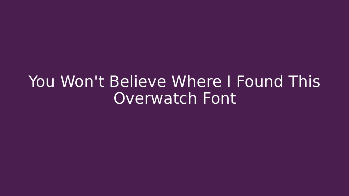 You Won't Believe Where I Found This Overwatch Font