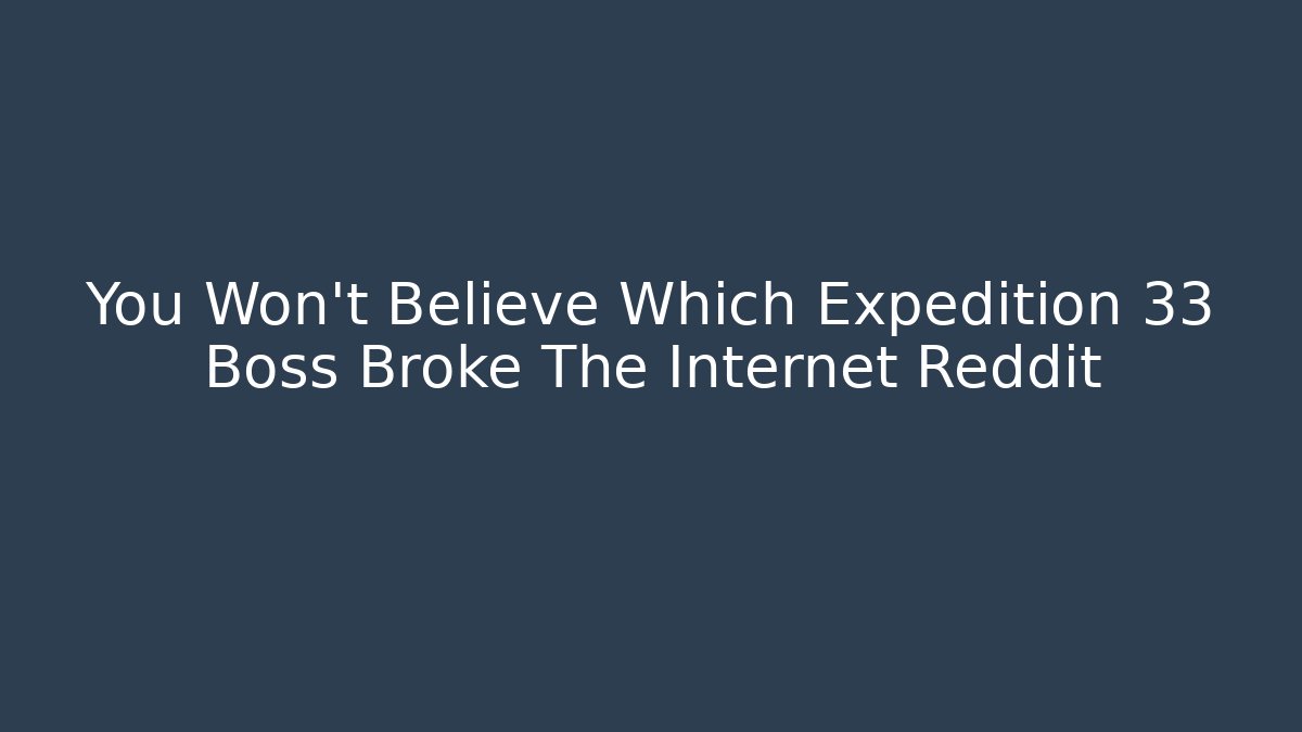 You Won't Believe Which Expedition 33 Boss Broke The Internet Reddit - Felix Cat Insurance