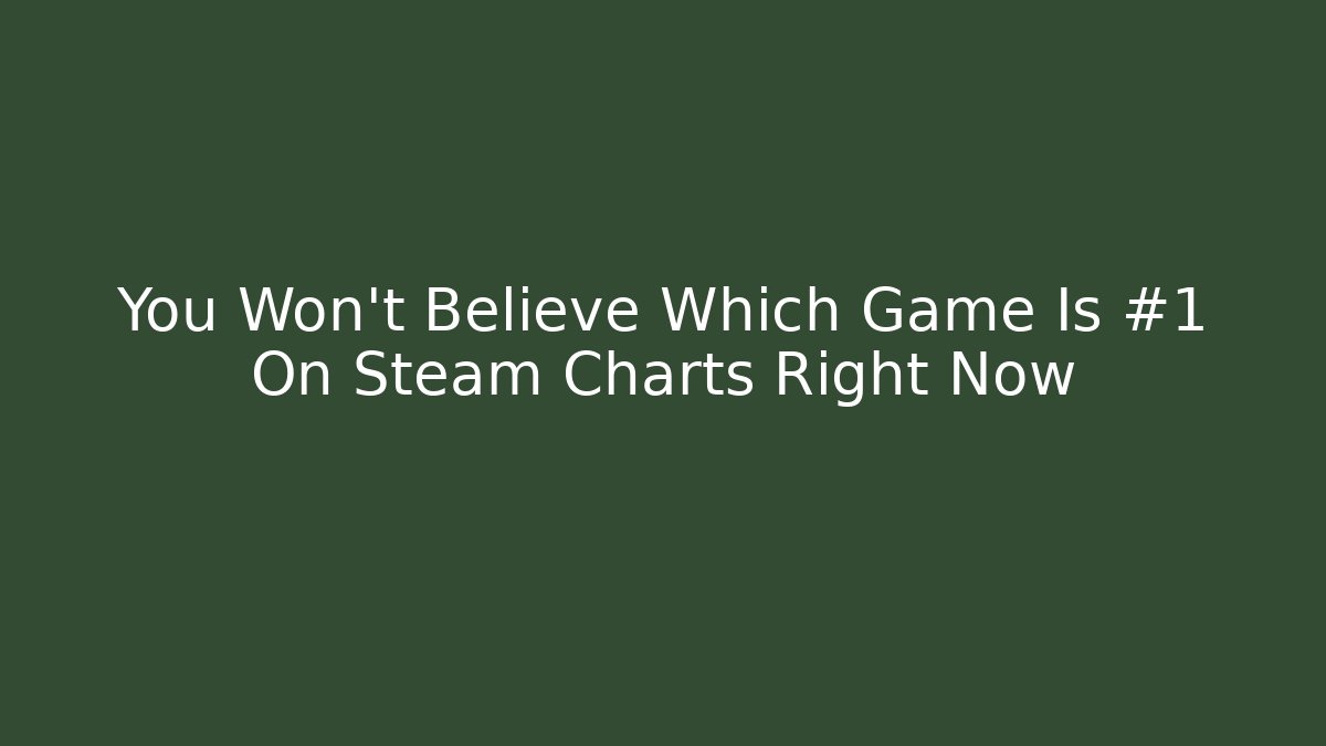 You Won't Believe Which Game Is #1 On Steam Charts Right Now