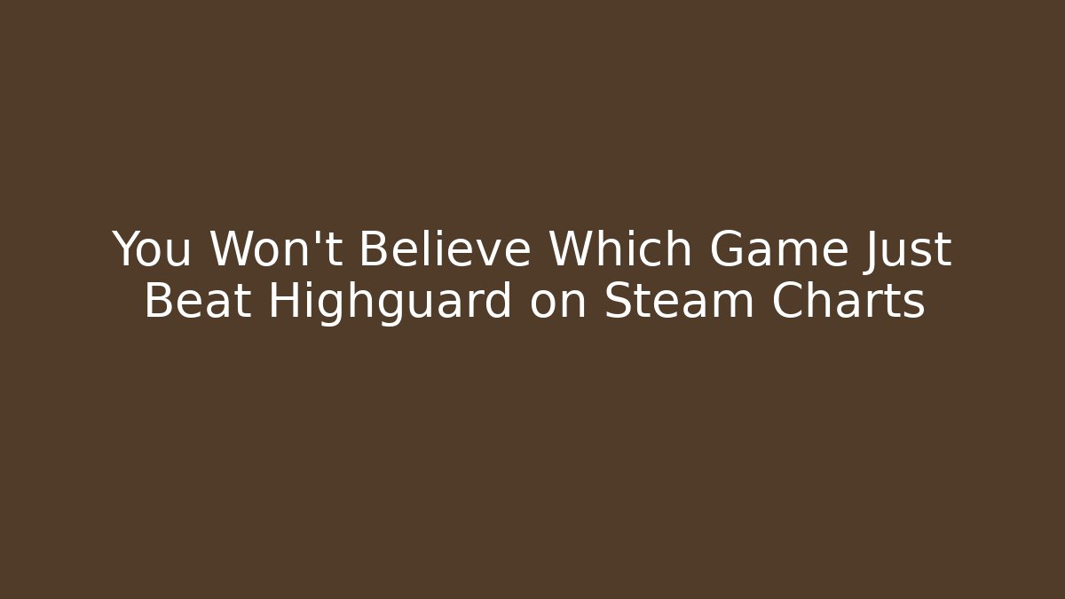 You Won't Believe Which Game Just Beat Highguard on Steam Charts