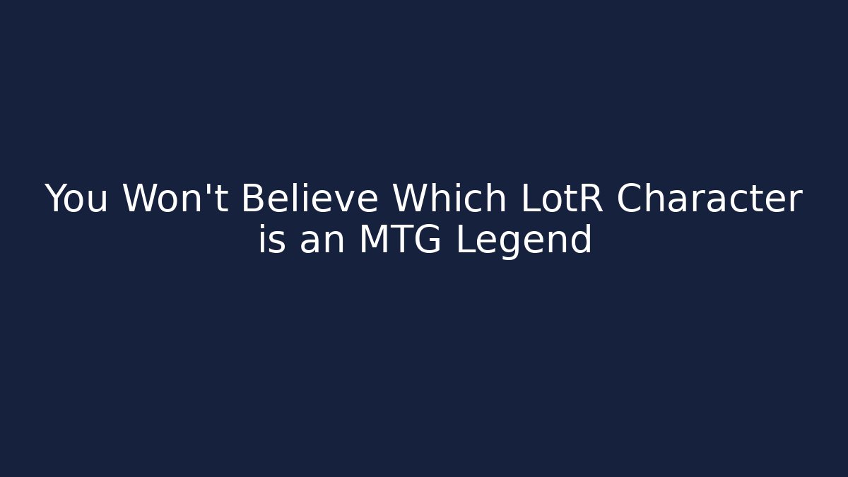 You Won't Believe Which LotR Character is an MTG Legend