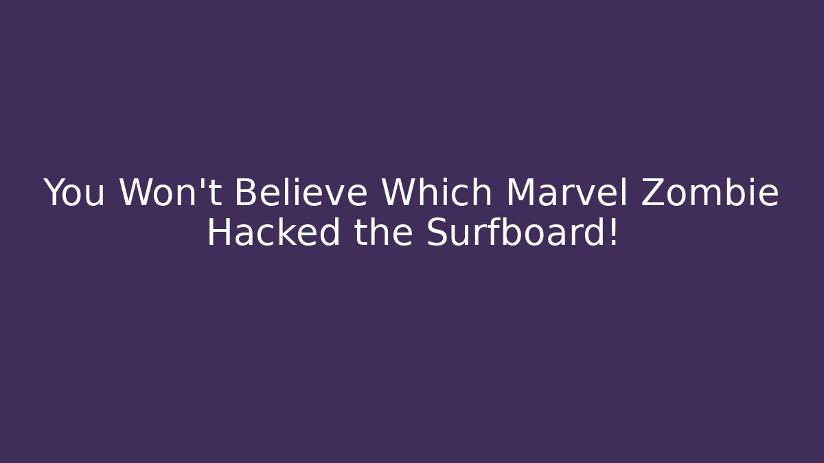 You Won't Believe Which Marvel Zombie Hacked the Surfboard!