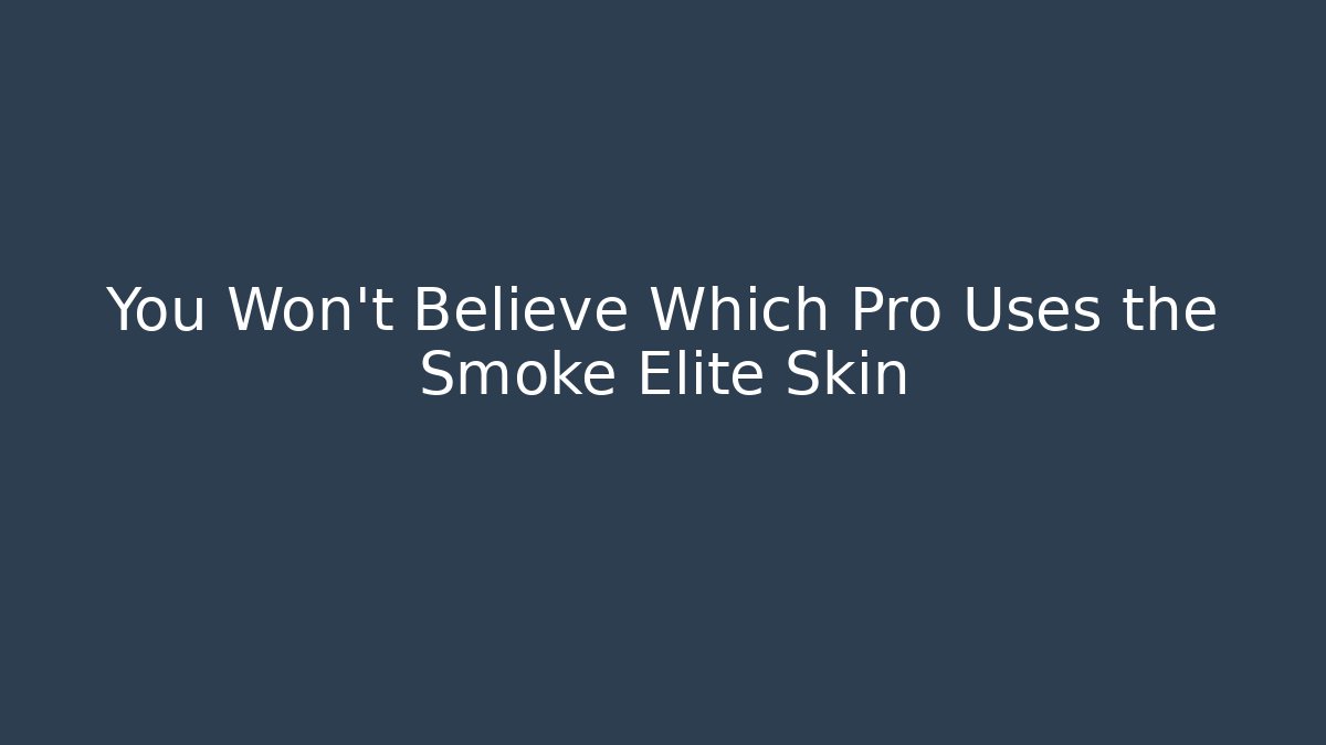 You Won't Believe Which Pro Uses the Smoke Elite Skin