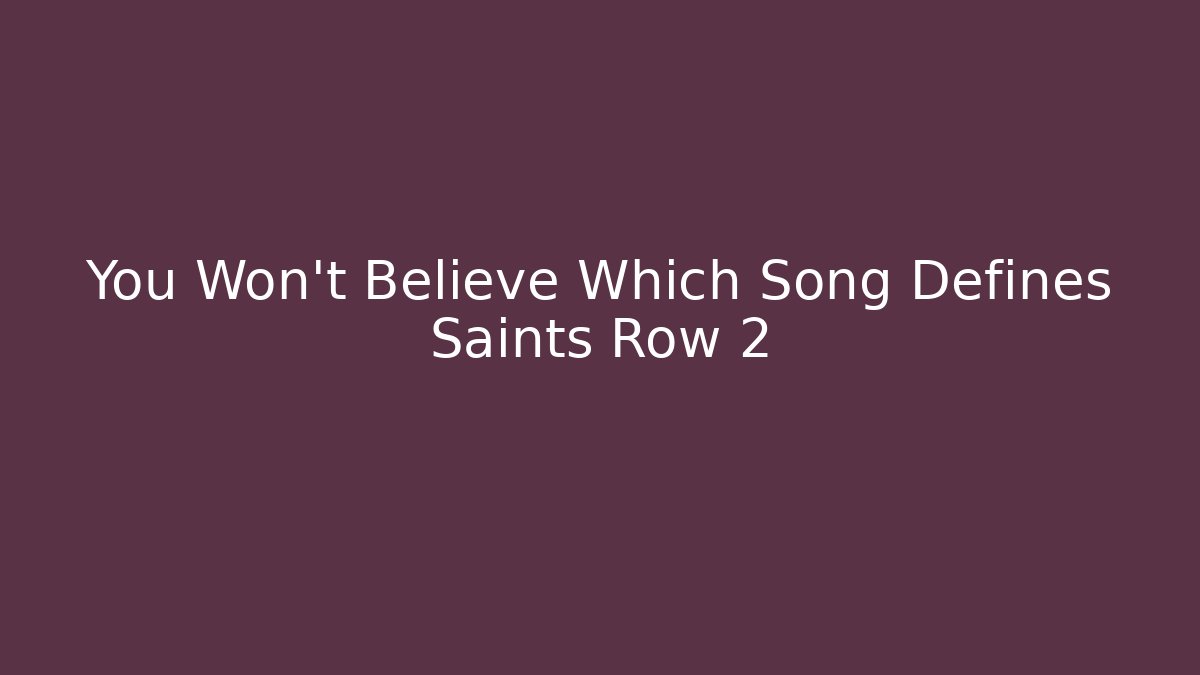 You Won't Believe Which Song Defines Saints Row 2