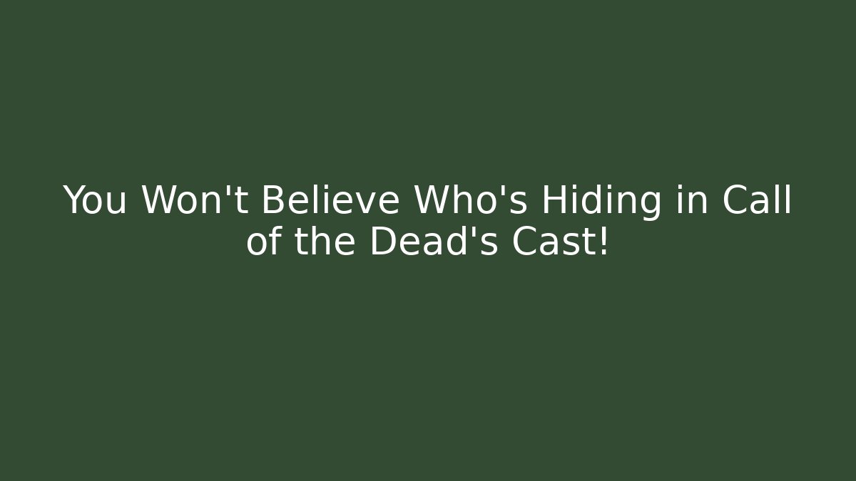 You Won't Believe Who's Hiding in Call of the Dead's Cast!