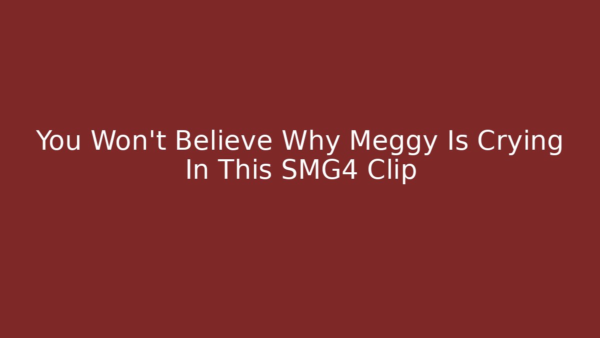 You Won't Believe Why Meggy Is Crying In This SMG4 Clip