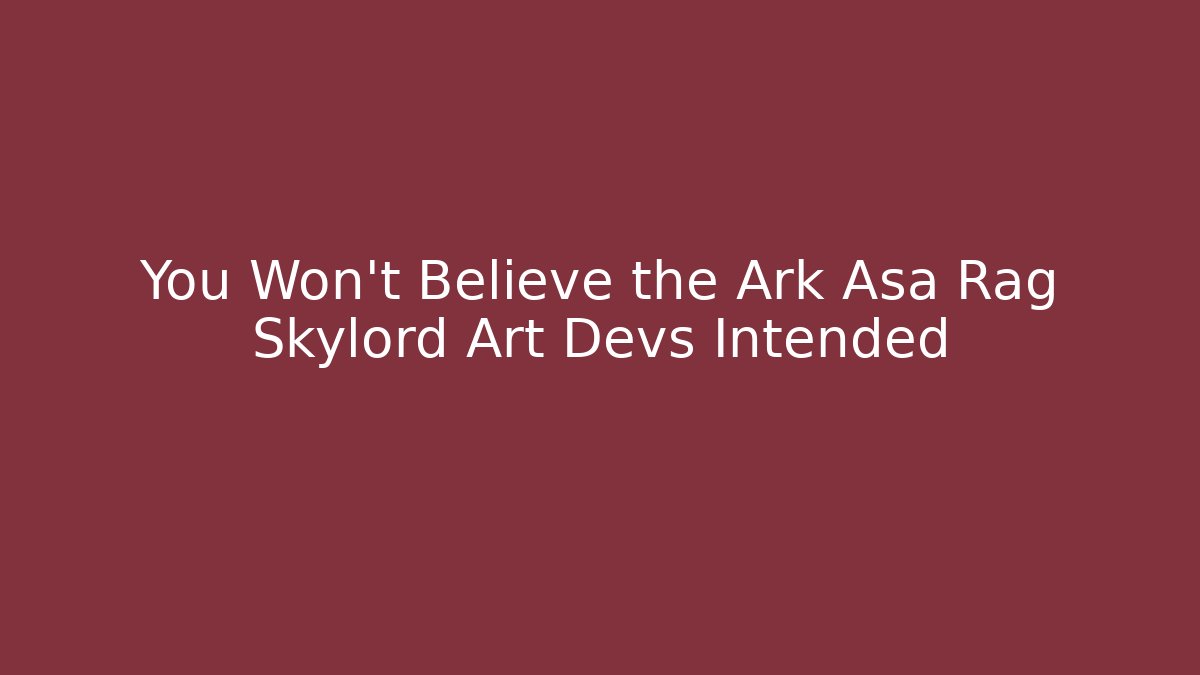 You Won't Believe the Ark Asa Rag Skylord Art Devs Intended - Felix Cat Insurance