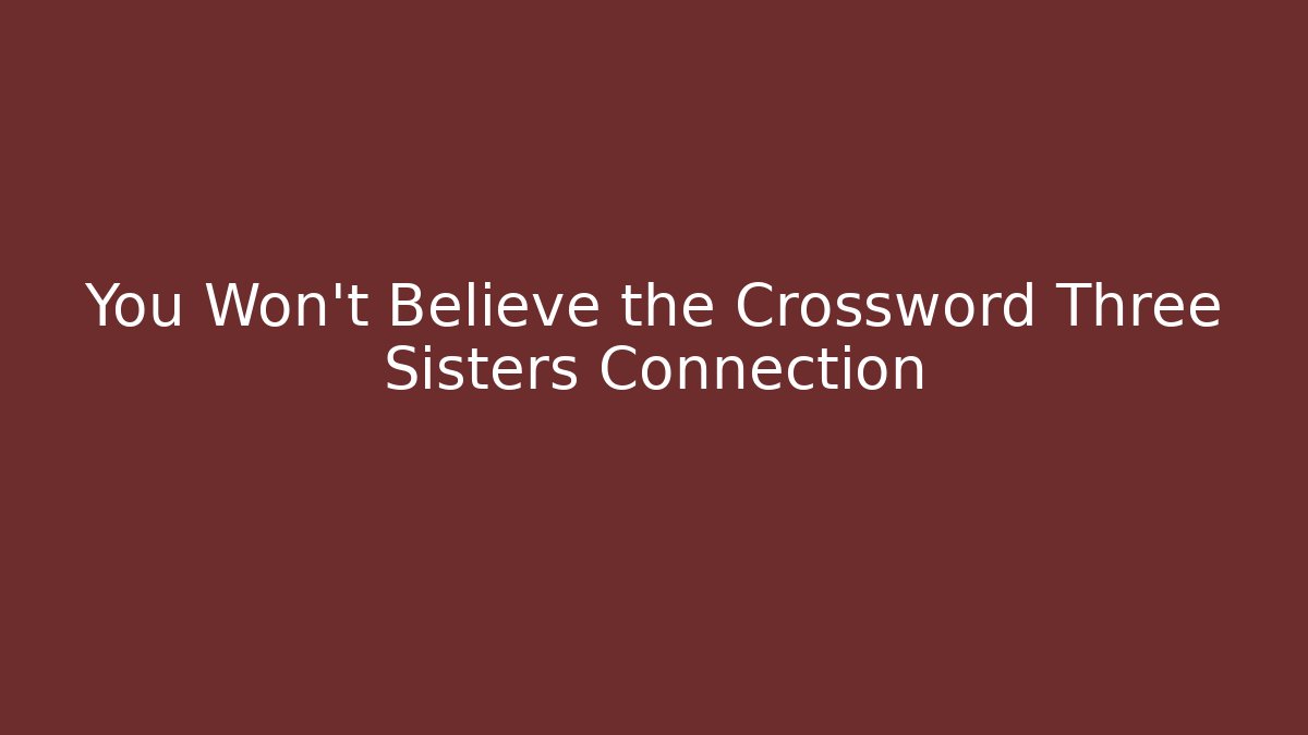 You Won't Believe the Crossword Three Sisters Connection