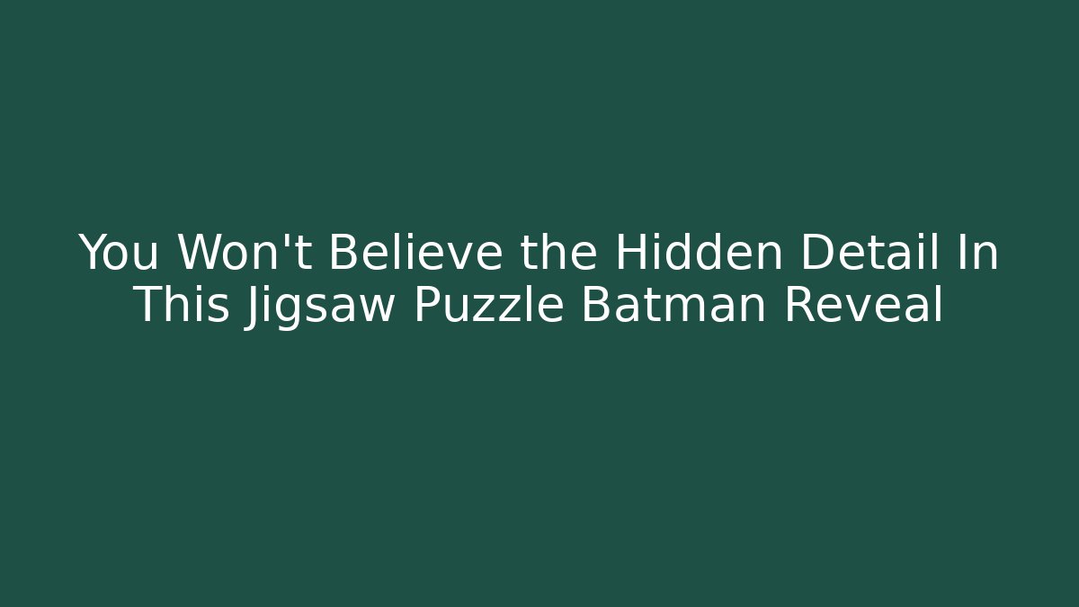 You Won't Believe the Hidden Detail In This Jigsaw Puzzle Batman Reveal