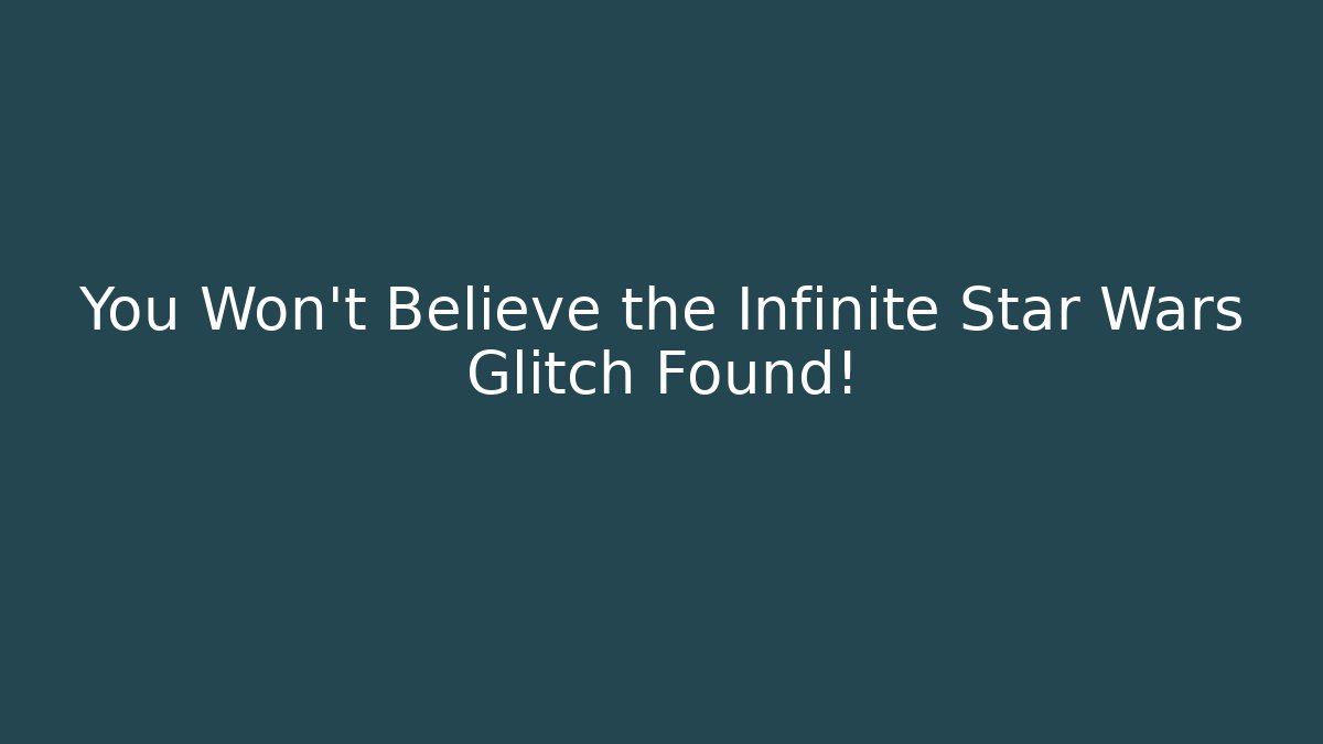 You Won't Believe the Infinite Star Wars Glitch Found!