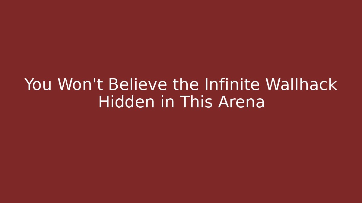 You Won't Believe the Infinite Wallhack Hidden in This Arena