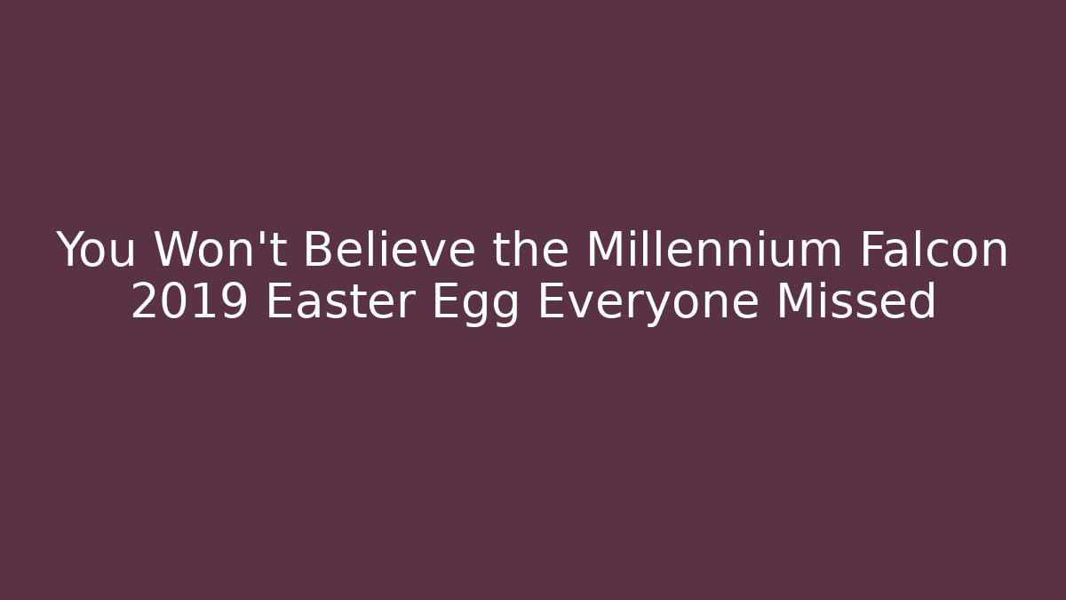 You Won't Believe the Millennium Falcon 2019 Easter Egg Everyone Missed