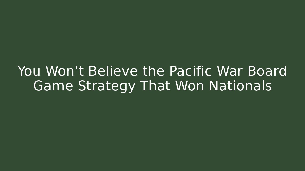 You Won't Believe the Pacific War Board Game Strategy That Won Nationals