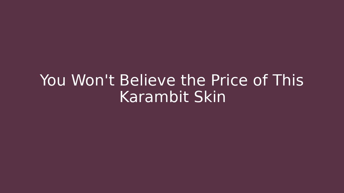 You Won't Believe the Price of This Karambit Skin