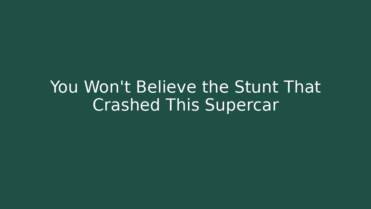 You Won't Believe the Stunt That Crashed This Supercar