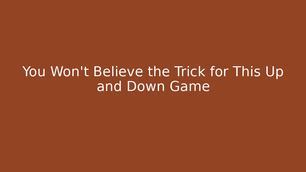 You Won't Believe the Trick for This Up and Down Game